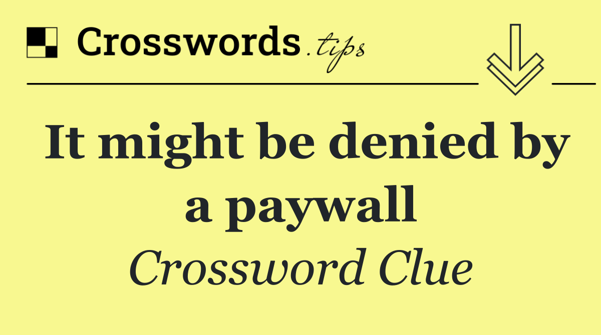 It might be denied by a paywall