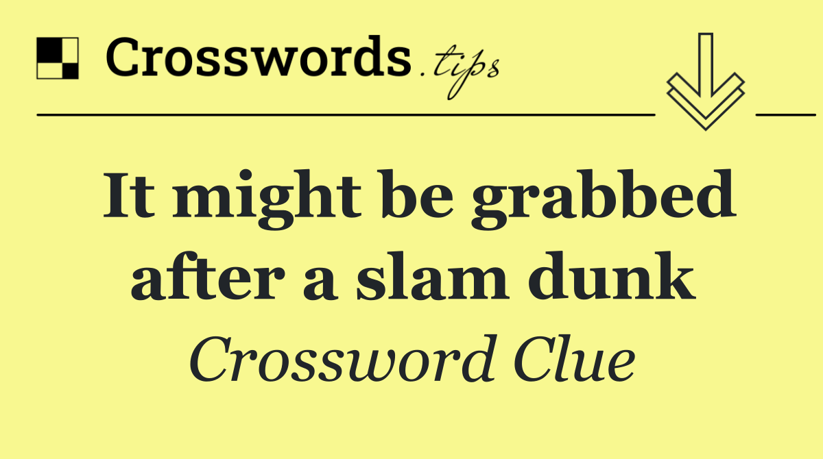 It might be grabbed after a slam dunk