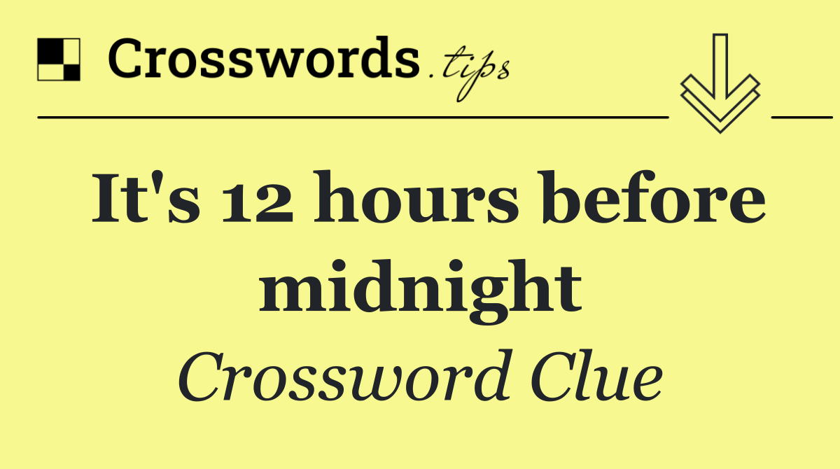 It's 12 hours before midnight