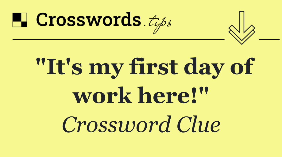 "It's my first day of work here!"