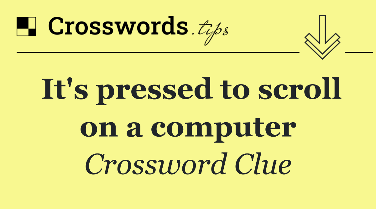 It's pressed to scroll on a computer