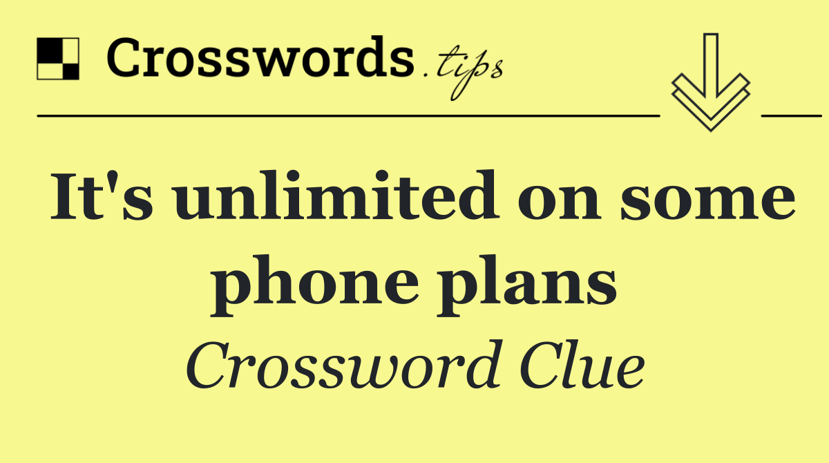 It's unlimited on some phone plans