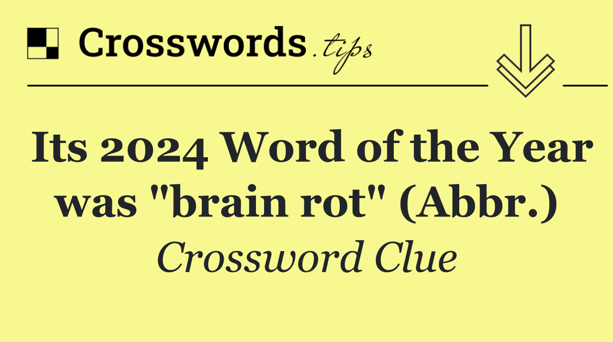 Its 2024 Word of the Year was "brain rot" (Abbr.)