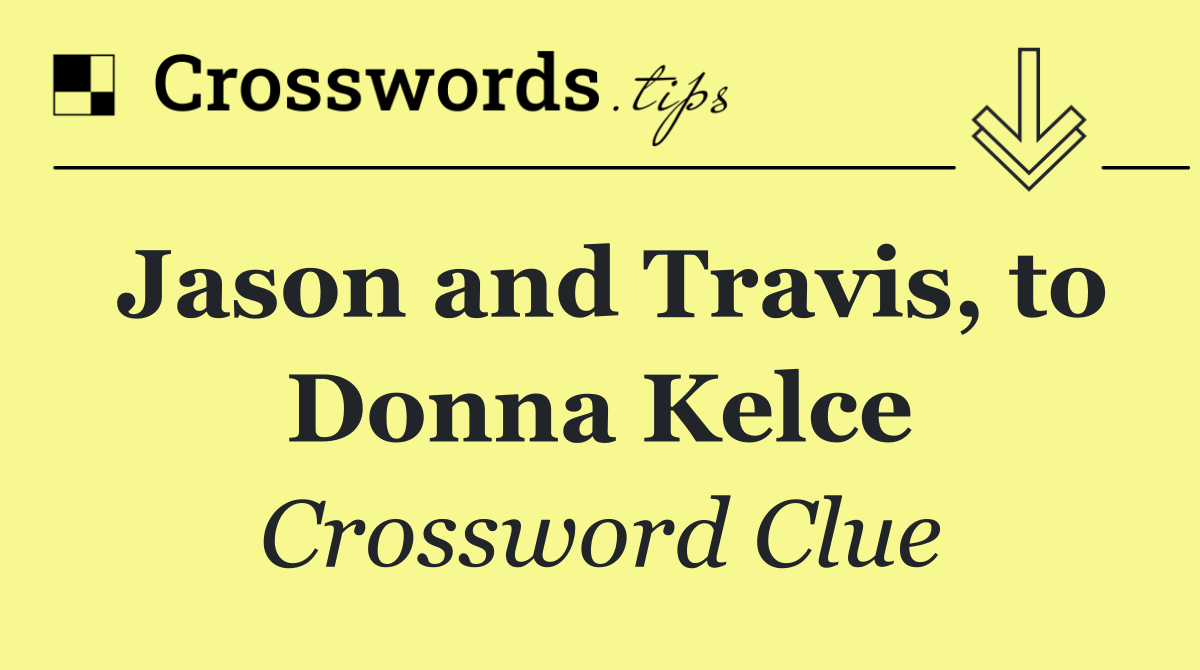Jason and Travis, to Donna Kelce