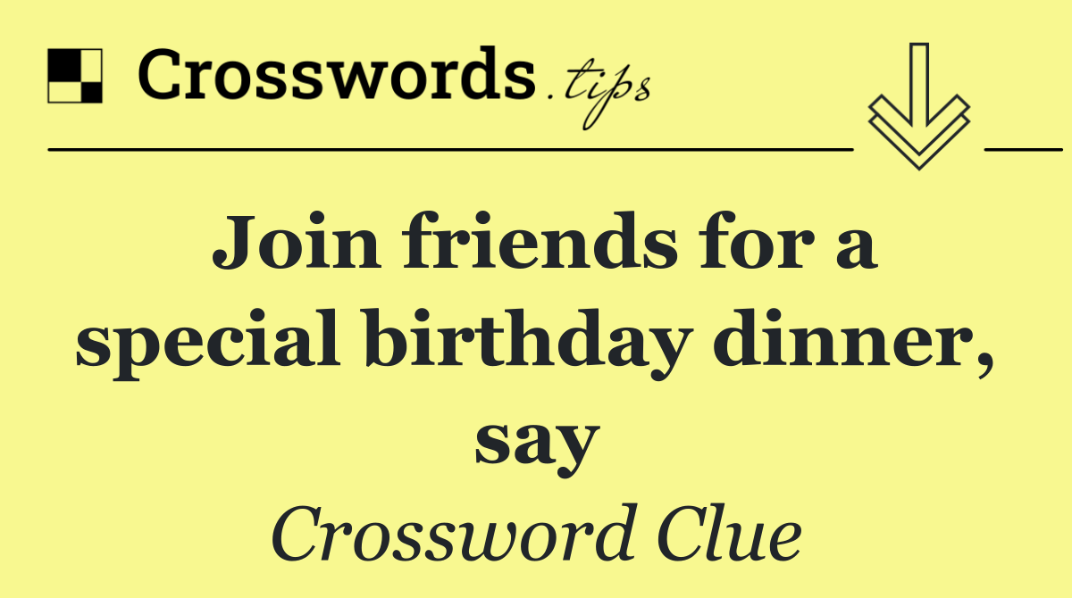 Join friends for a special birthday dinner, say