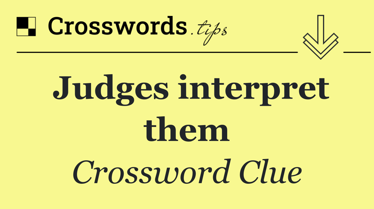 Judges interpret them