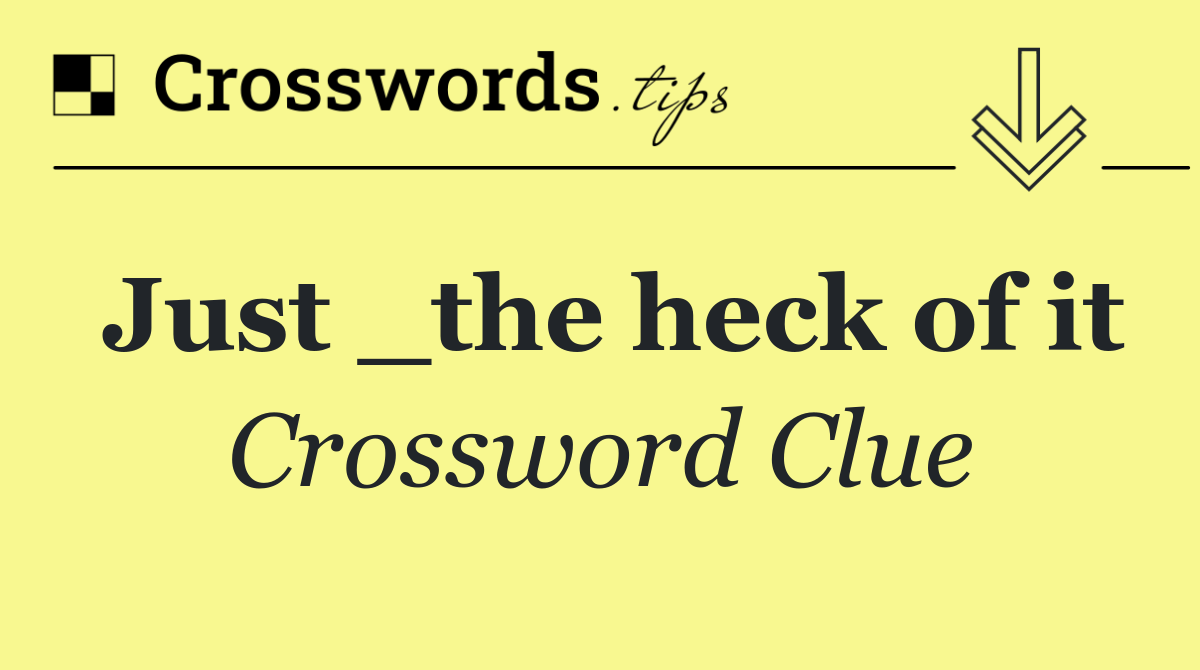 Just _the heck of it