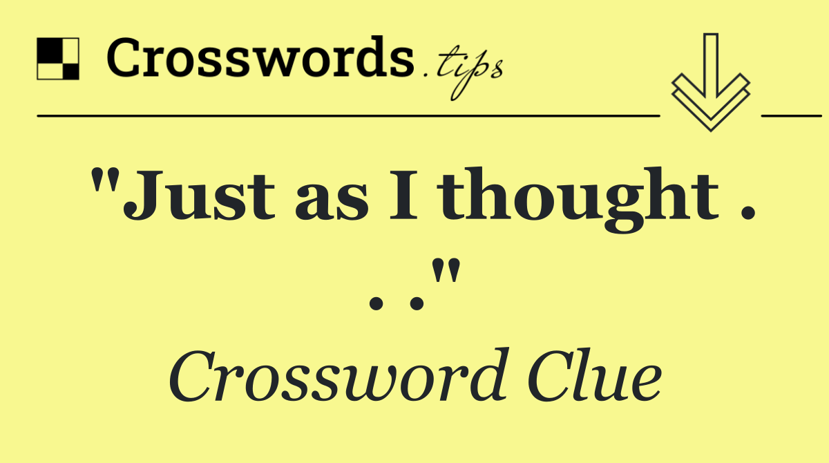 "Just as I thought . . ."