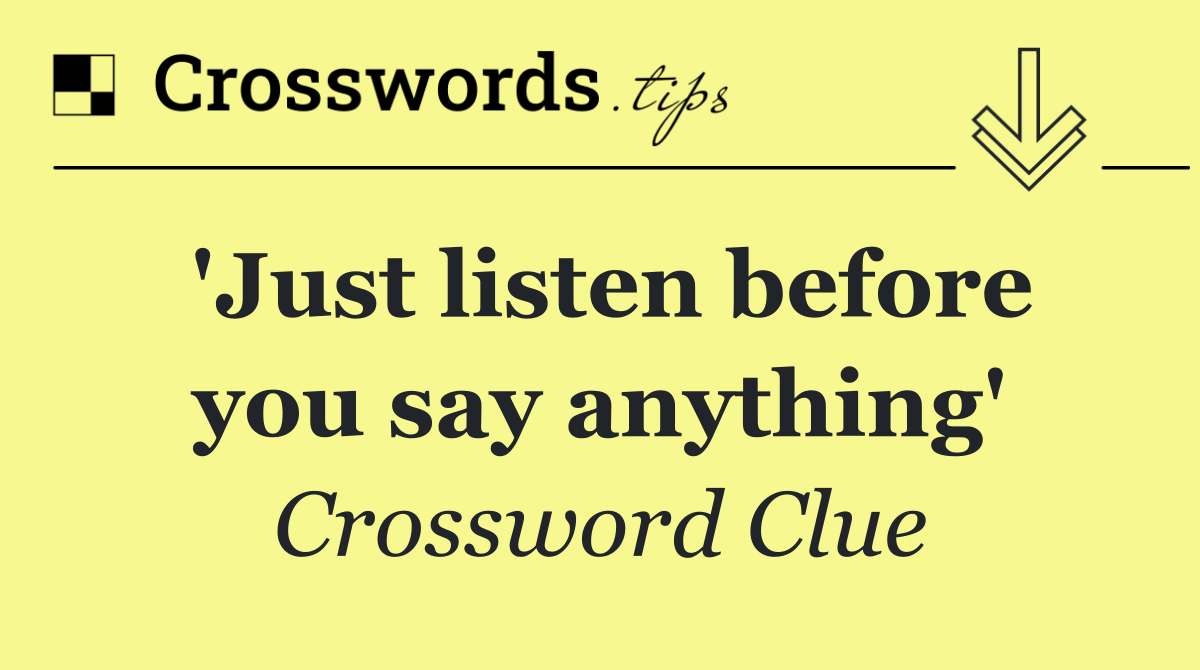 'Just listen before you say anything'