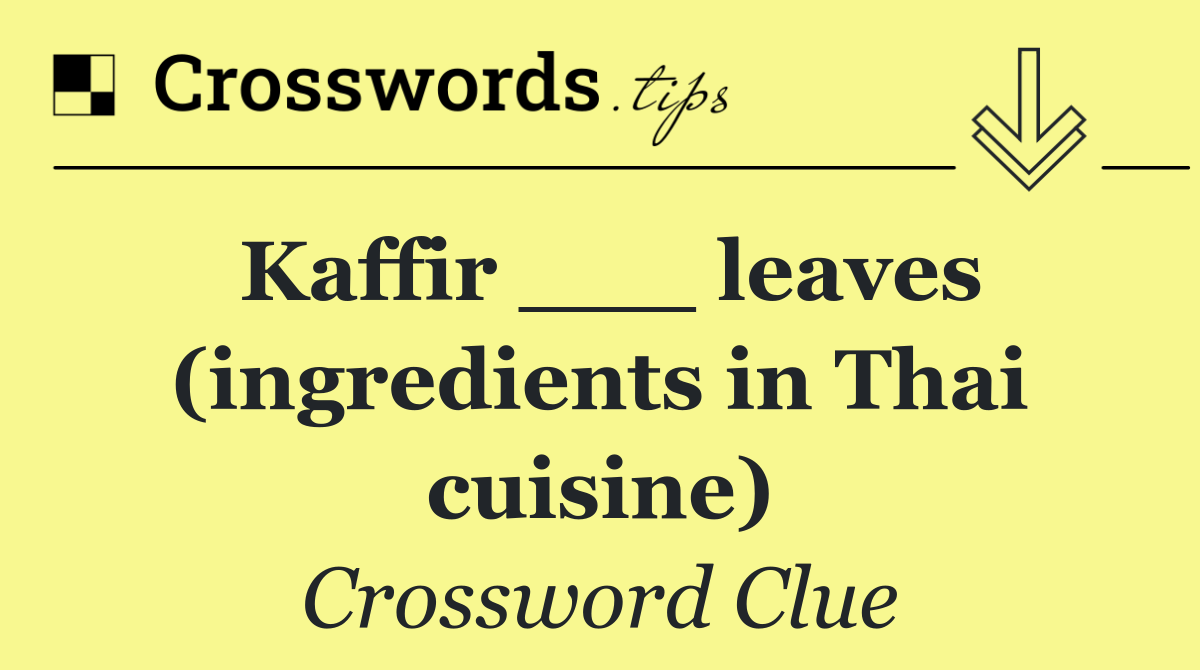 Kaffir ___ leaves (ingredients in Thai cuisine)