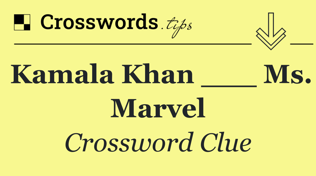 Kamala Khan ___ Ms. Marvel