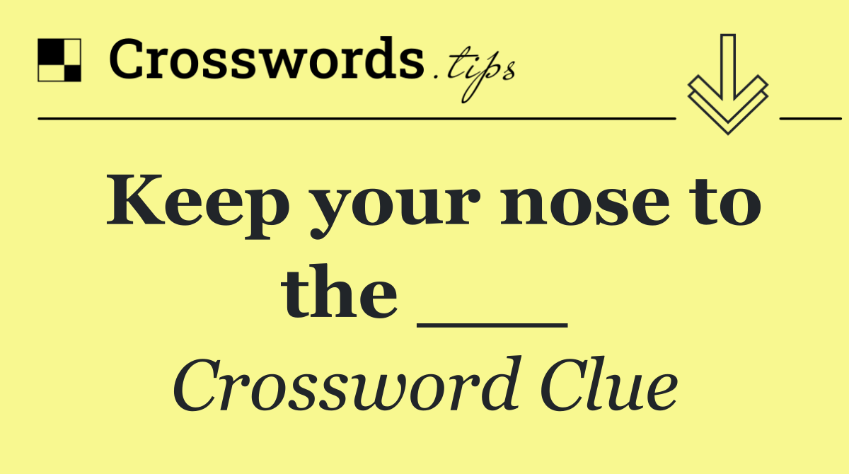 Keep your nose to the ___