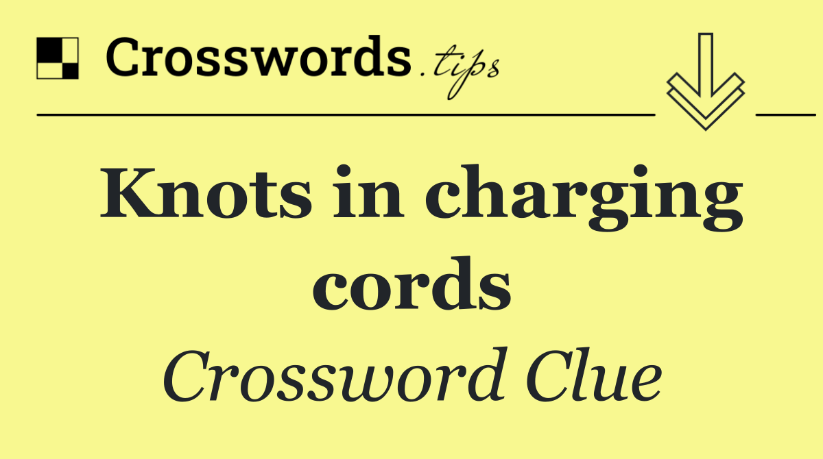 Knots in charging cords