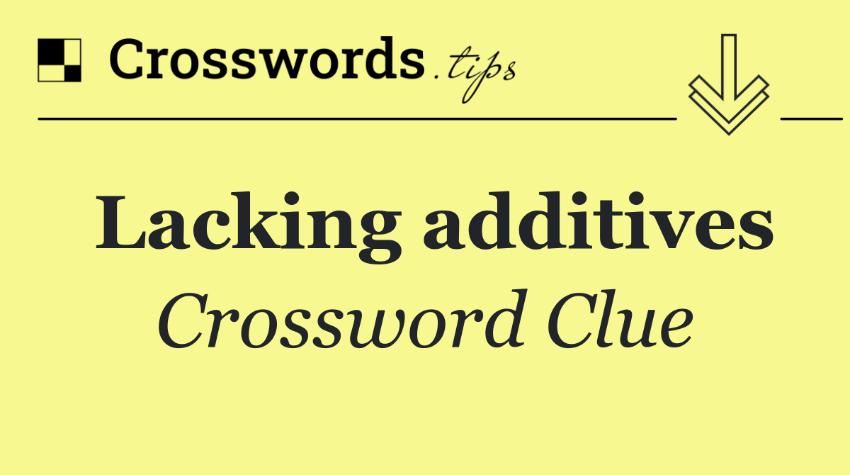 Lacking additives