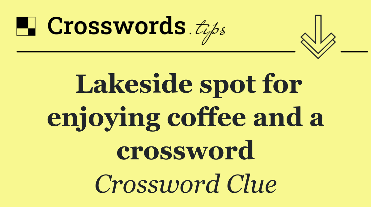 Lakeside spot for enjoying coffee and a crossword
