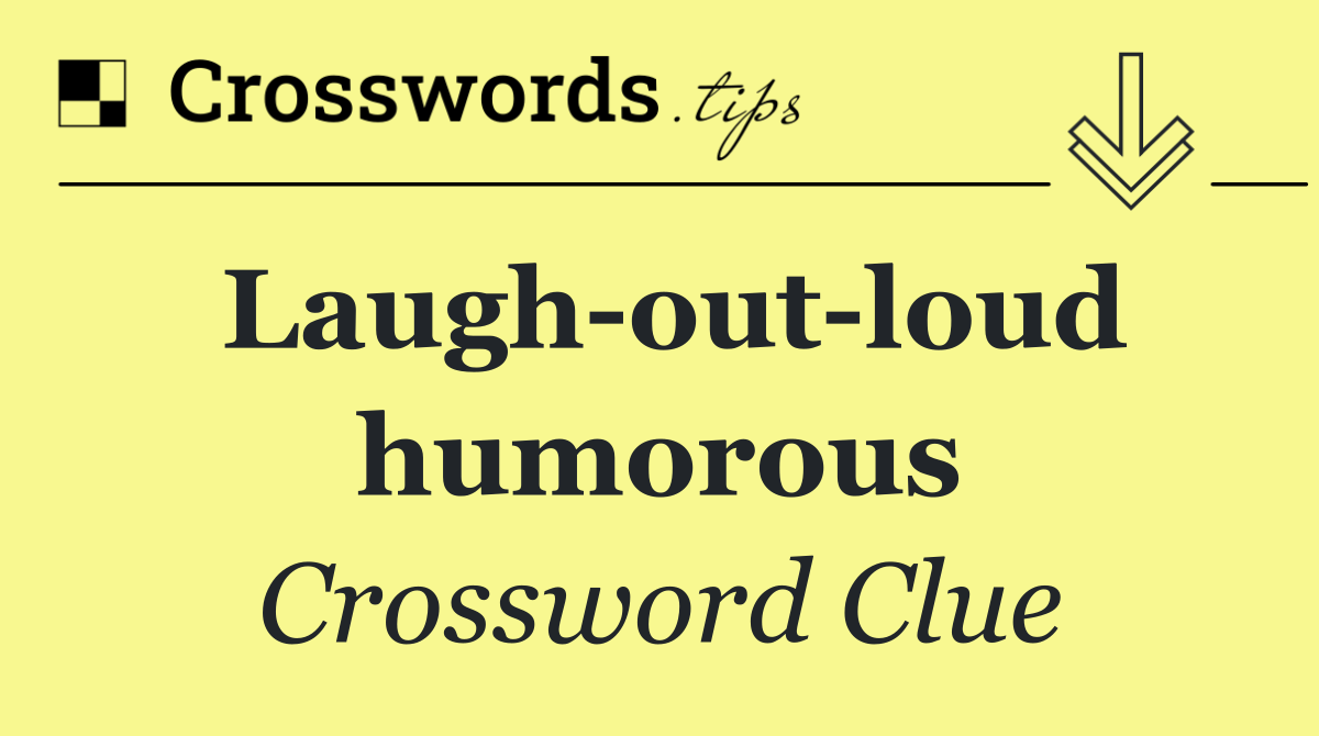 Laugh out loud humorous