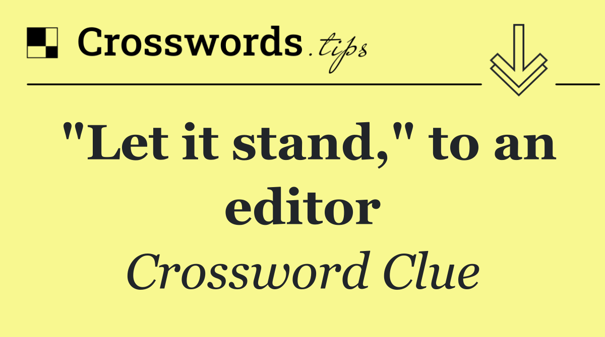 "Let it stand," to an editor