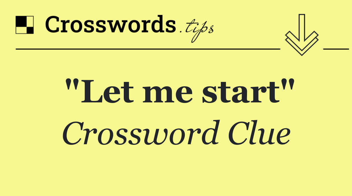 "Let me start"
