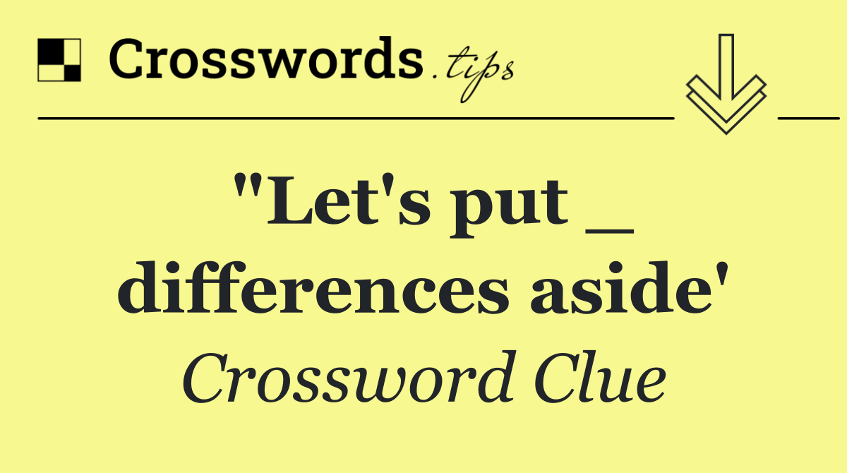 "Let's put _ differences aside'