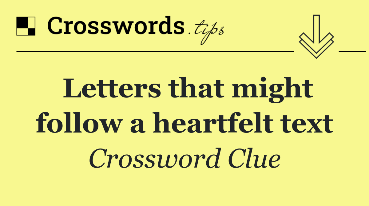Letters that might follow a heartfelt text