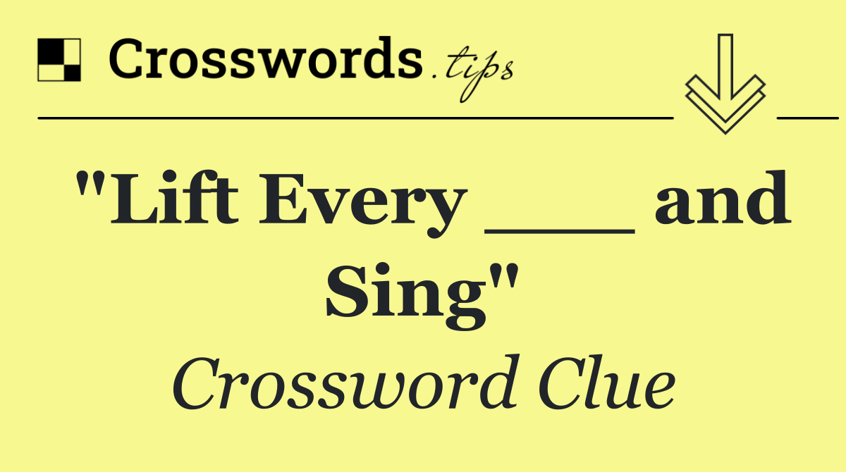 "Lift Every ___ and Sing"