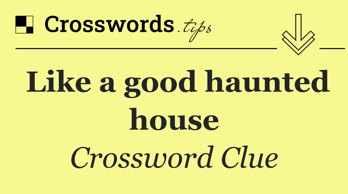 Like a good haunted house