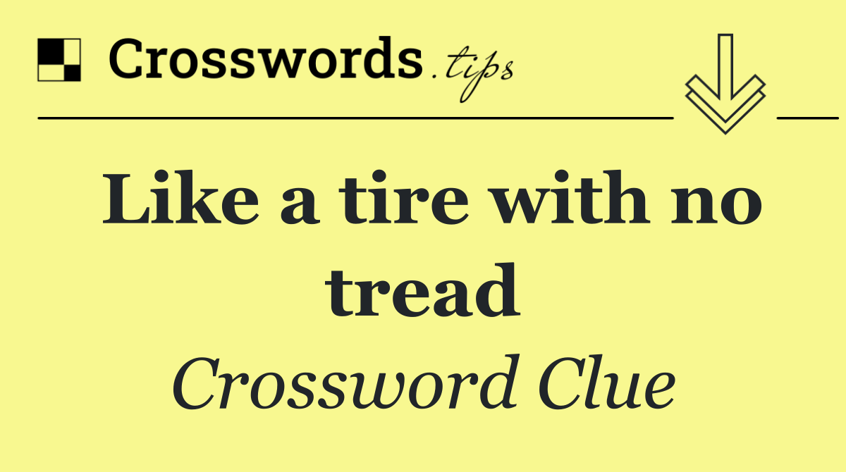 Like a tire with no tread