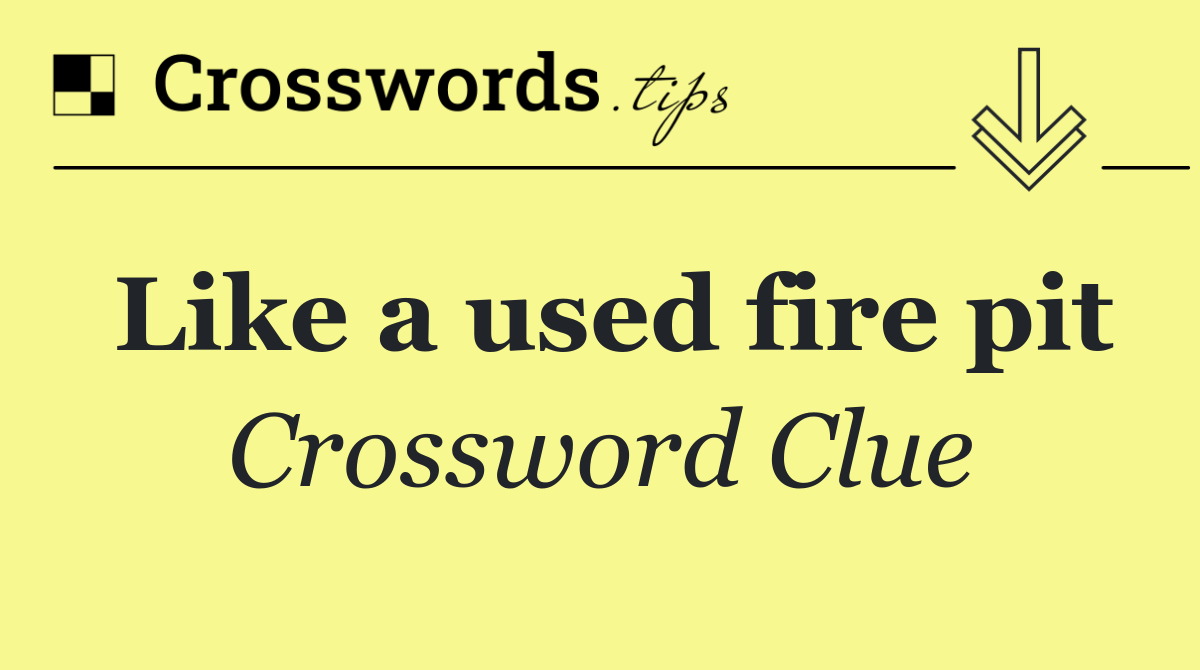 Like a used fire pit