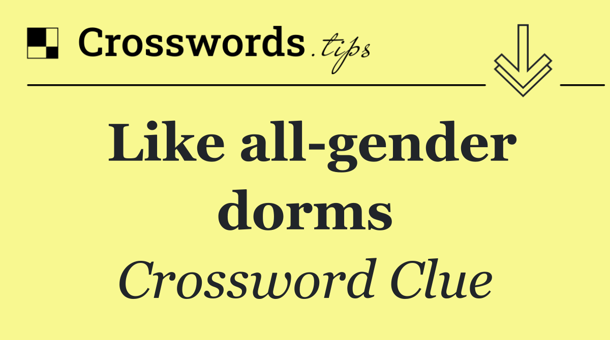 Like all gender dorms