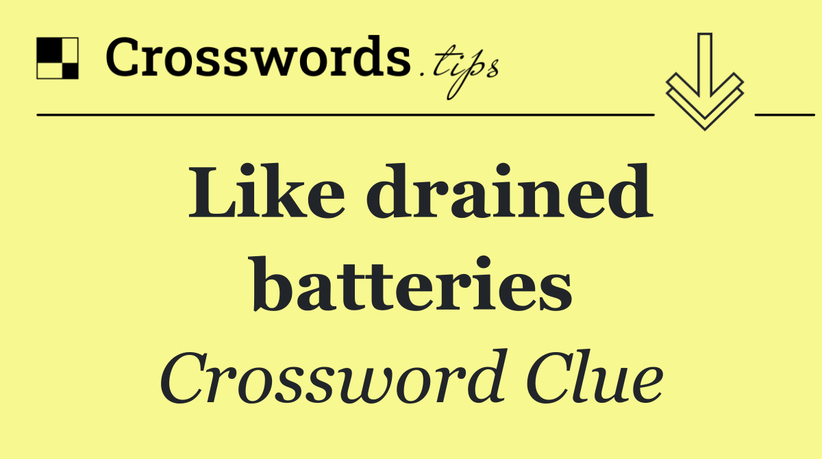 Like drained batteries