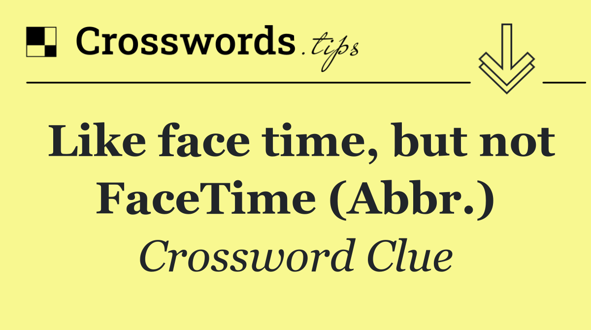 Like face time, but not FaceTime (Abbr.)