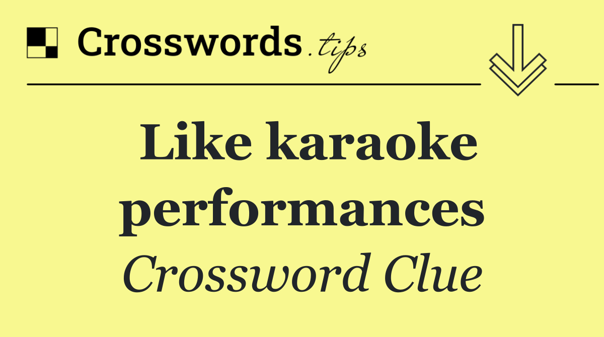 Like karaoke performances