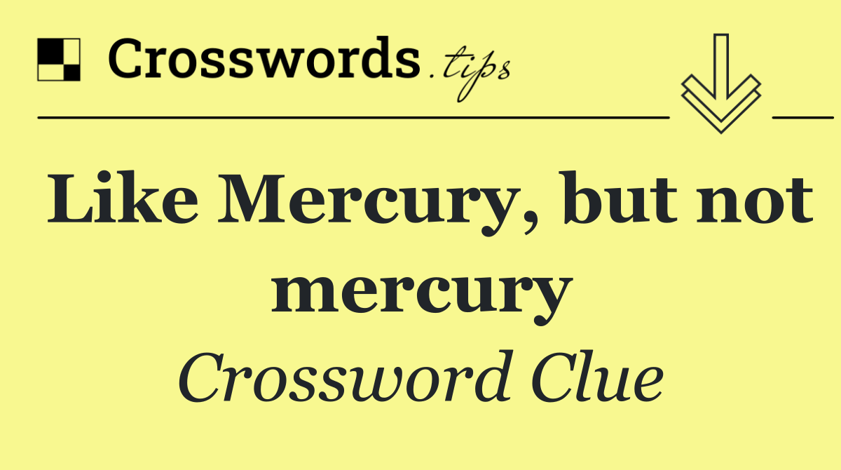 Like Mercury, but not mercury