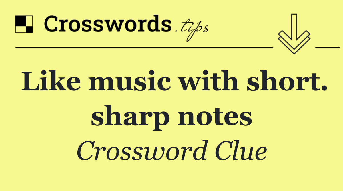 Like music with short. sharp notes