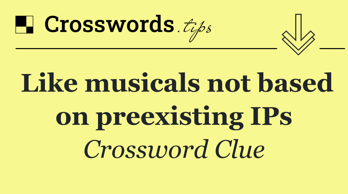 Like musicals not based on preexisting IPs