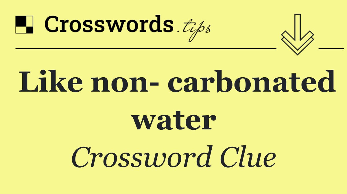 Like non  carbonated water