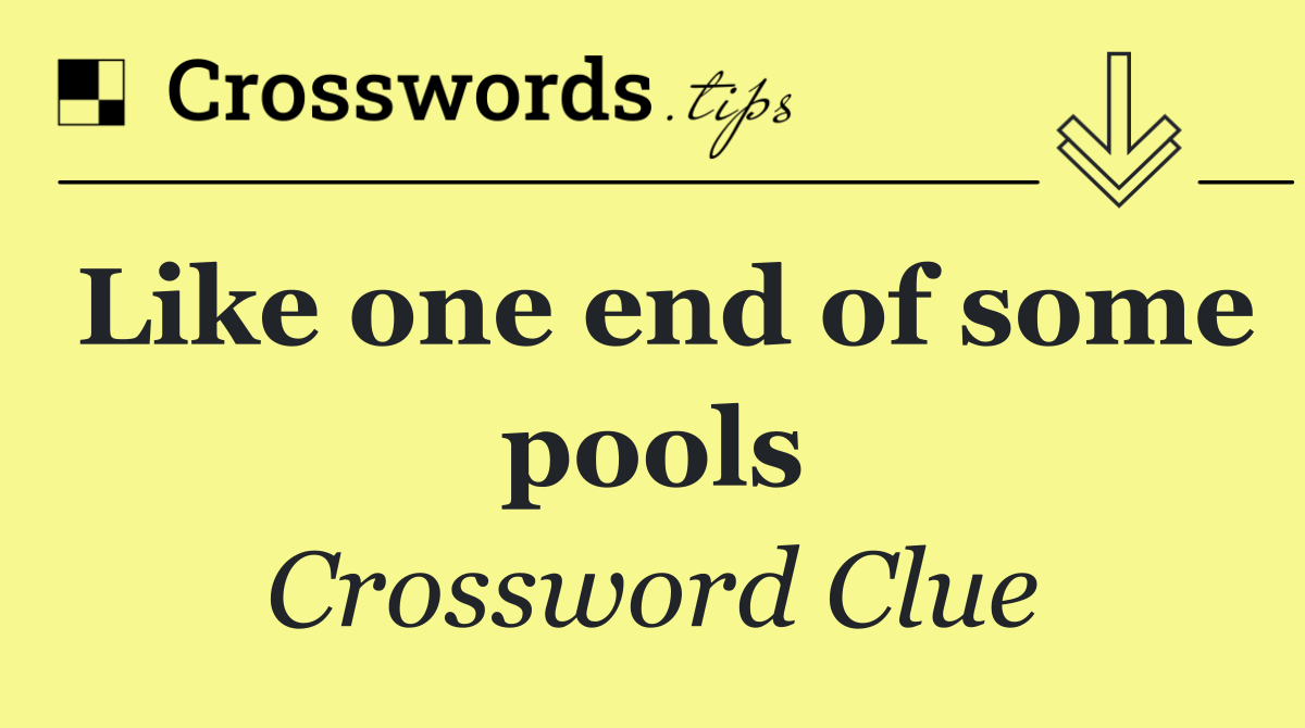 Like one end of some pools