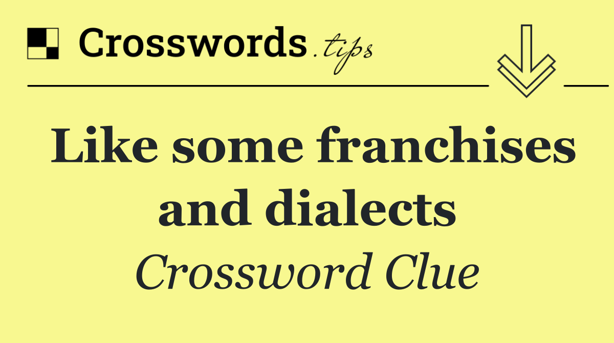 Like some franchises and dialects