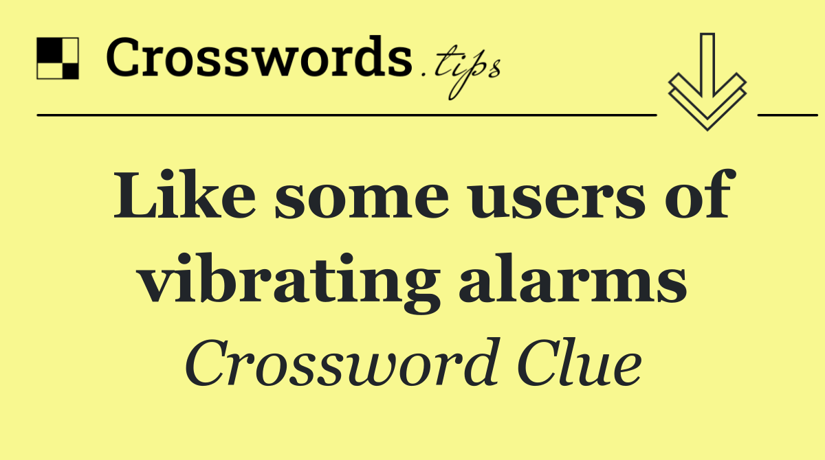 Like some users of vibrating alarms