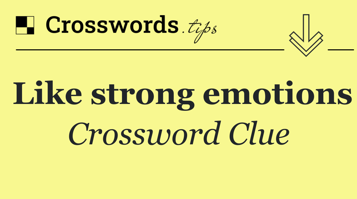Like strong emotions