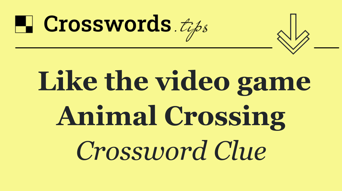 Like the video game Animal Crossing