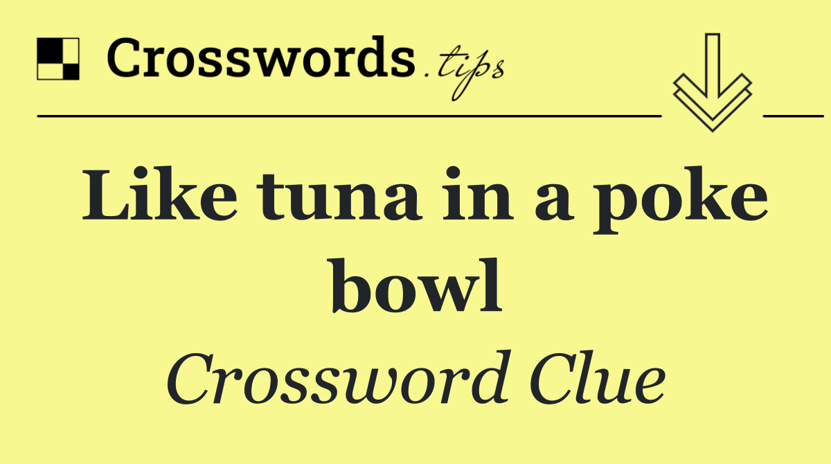 Like tuna in a poke bowl
