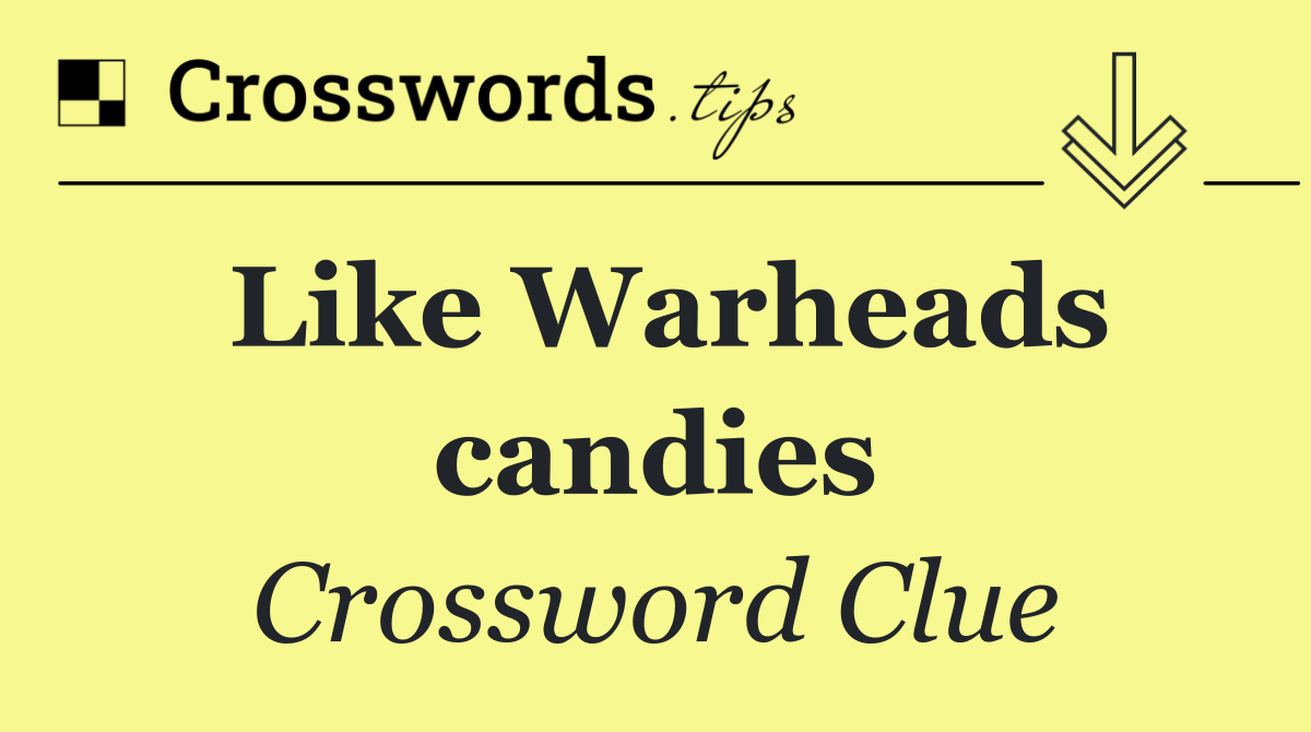 Like Warheads candies