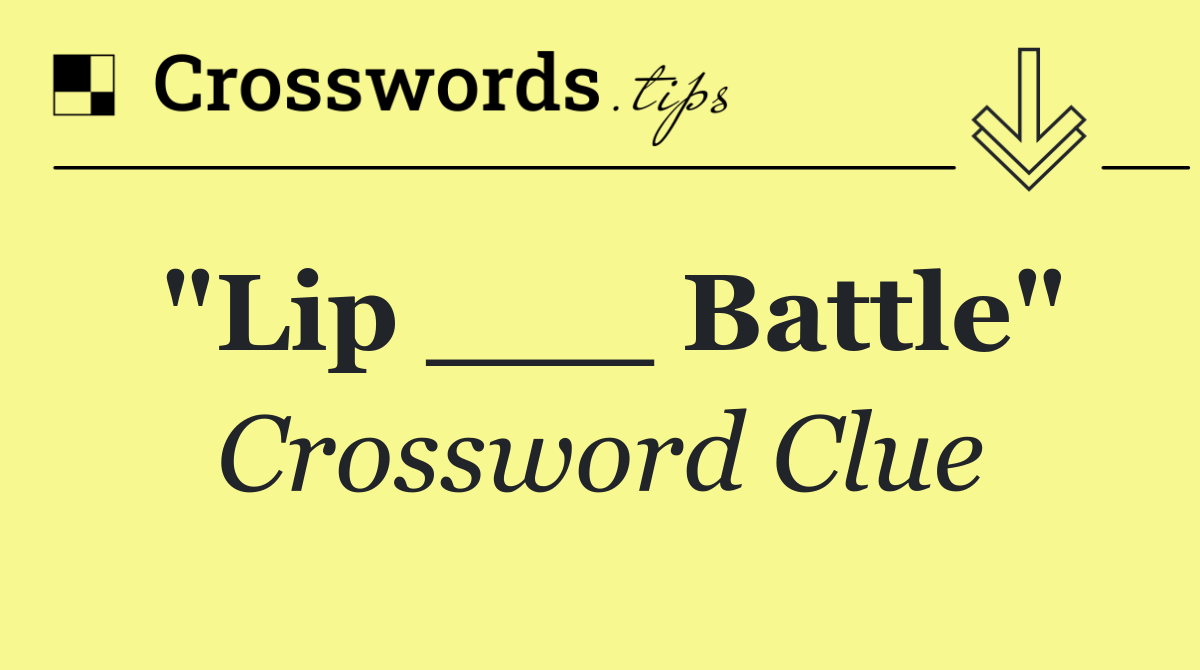 "Lip ___ Battle"