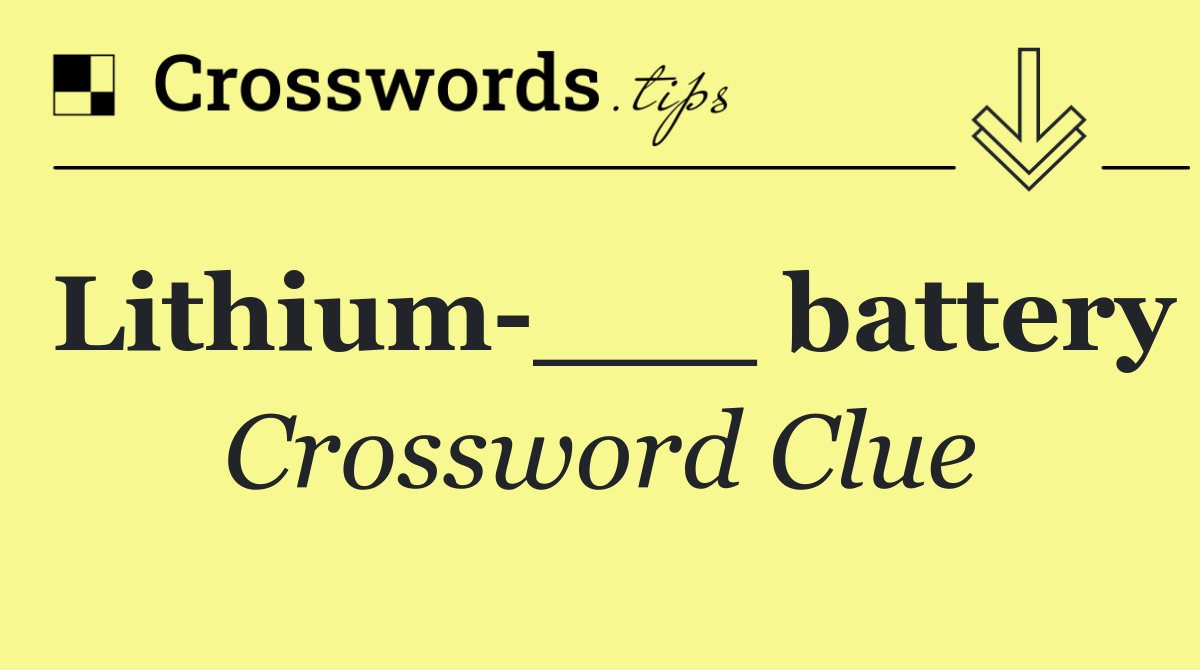 Lithium ___ battery