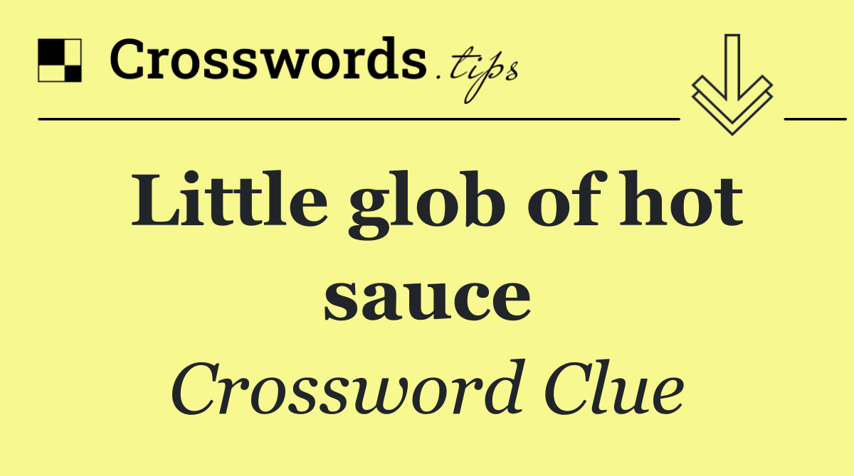 Little glob of hot sauce
