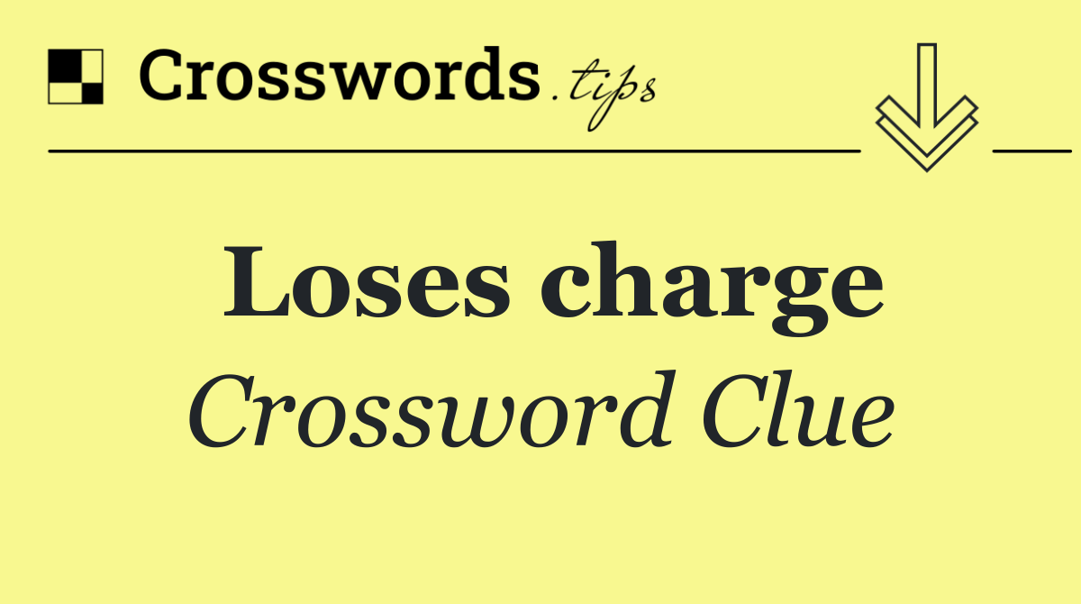 Loses charge