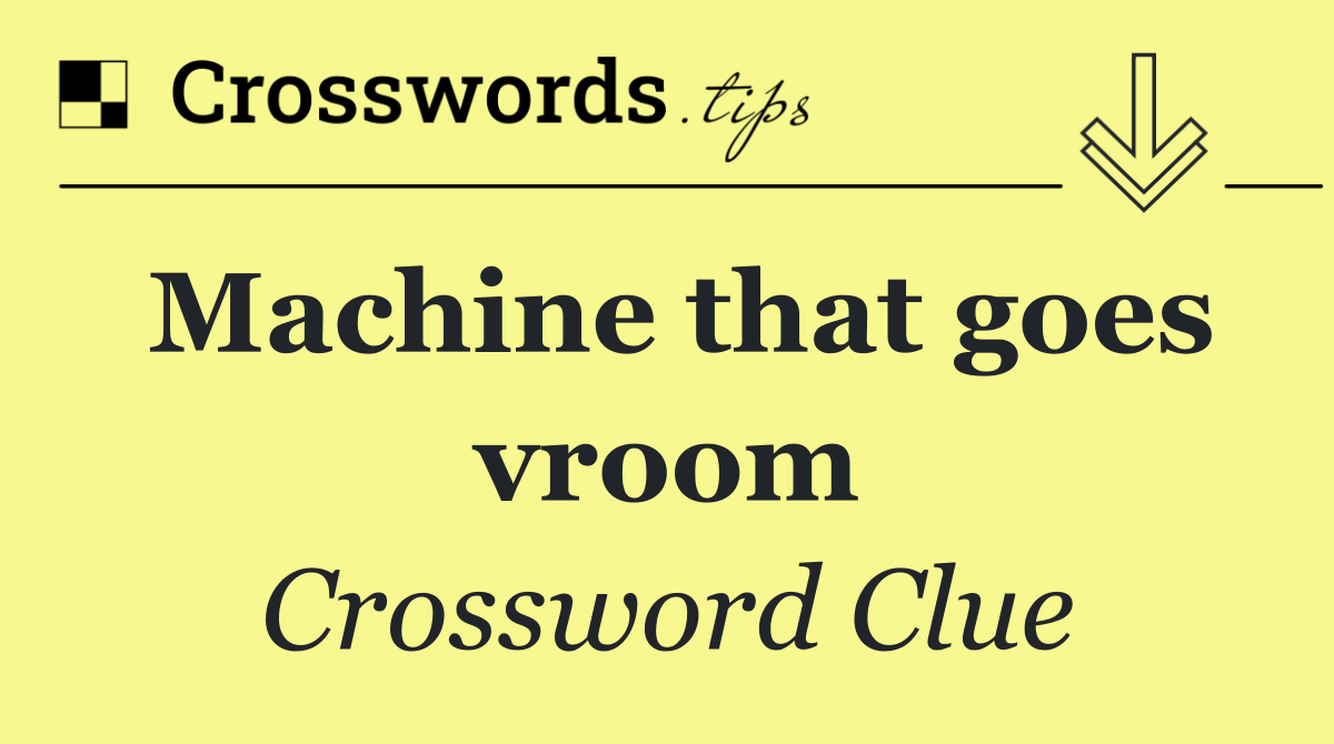 Machine that goes vroom