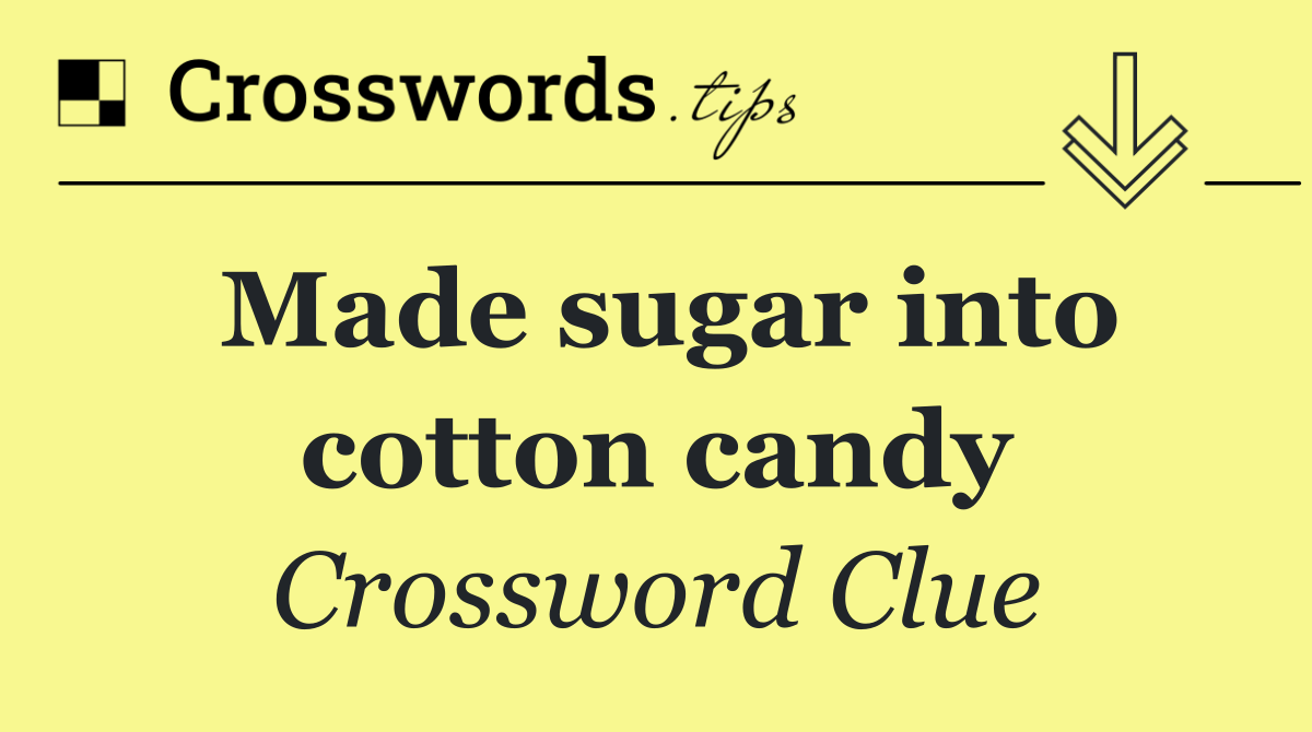 Made sugar into cotton candy