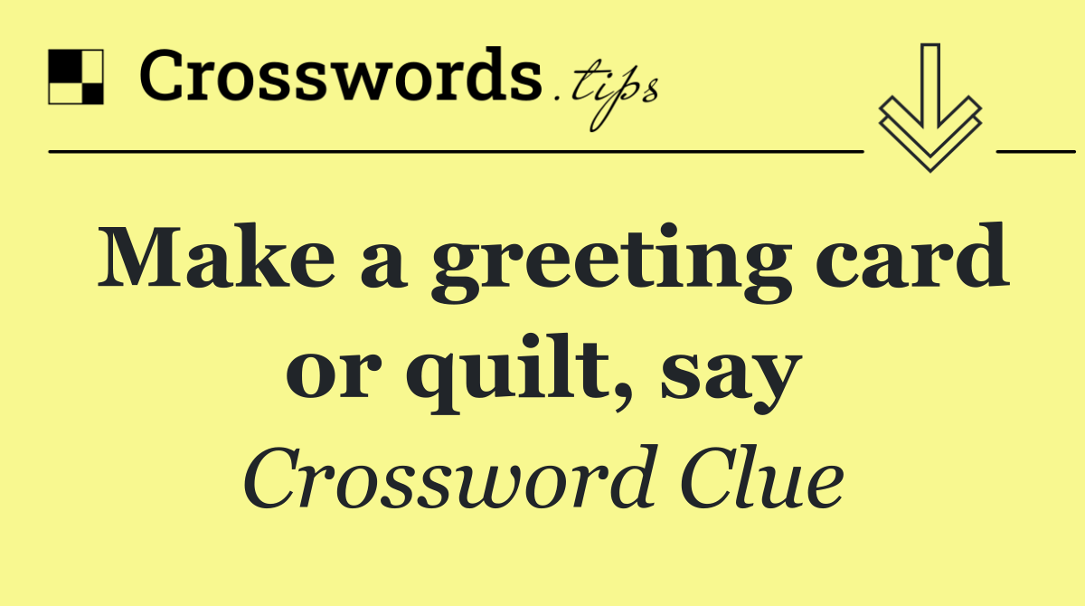 Make a greeting card or quilt, say